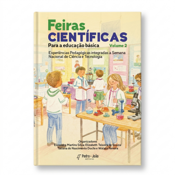 Feiras Científicas para a Educação Básica: Experiências Pedagógicas integradas a Semana Nacional de Ciência e Tecnologia. Vol. II