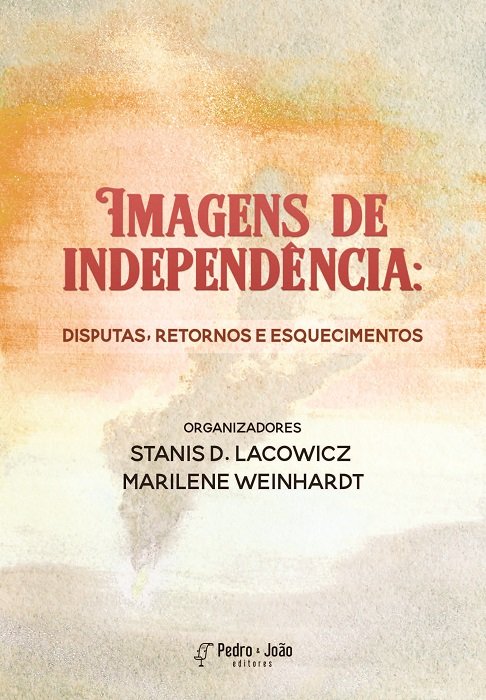 Imagens de independência: disputas, retornos e esquecimentos