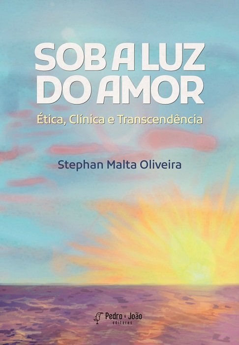 Sob a luz do amor. Ética, Clínica e Transcendência