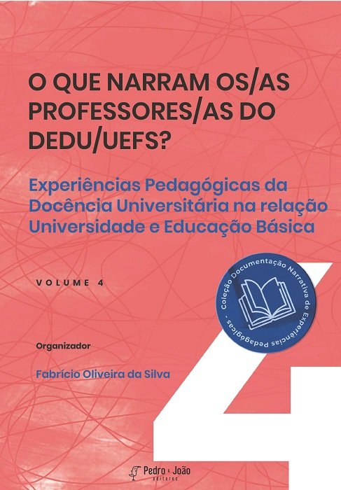 O que narram professores/as do DEDU/UEFS? Experiências Pedagógicas da Docência Universitária na relação Universidade e Educação Básica. Vol 4