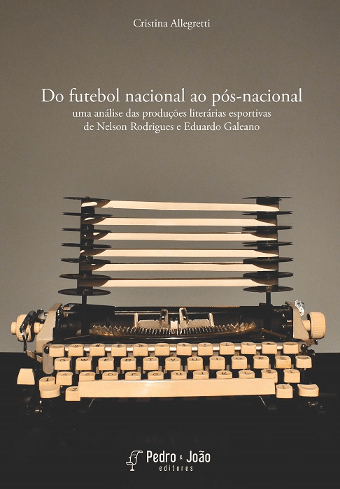 Do futebol nacional ao pós-nacional: uma análise das produções literárias esportivas de Nelson Rodrigues e Eduardo Galeano