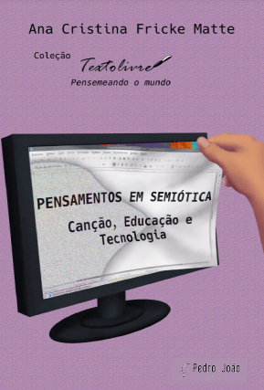 Pensamentos em semiótica: canção, educação e tecnologia. Série Texto Livre: Pensemeando o Mundo. Tomo 3
