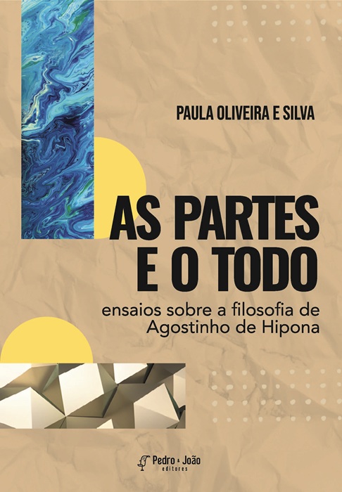 As partes e o todo: ensaios sobre a filosofia de Agostinho de Hipona.