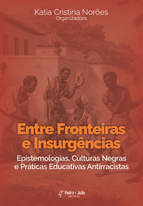 Entre Fronteiras e Insurgências: Epistemologias, Culturas Negras e Práticas Educativas Antirracistas