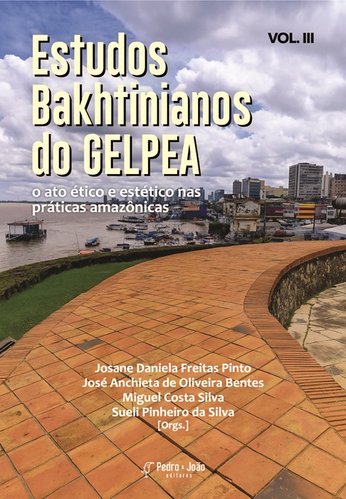 ESTUDOS BAKHTINIANOS DO GELPEA: o ato ético e estético nas práticas amazônicas. Vol. III