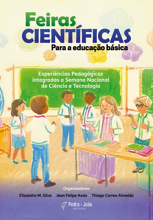 Feiras Científicas para a Educação Básica: Experiências Pedagógicas integradas a Semana Nacional de Ciência e Tecnologia. Vol. 1