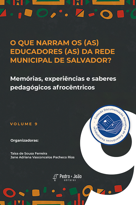 O que narram os(as) educadores(as) da Rede Municipal de Salvador? Memórias, experiências e saberes pedagógicos afrocêntricos. Colecão Documentação Narrativa de Experiências Pedagógicas. Vol. 9.