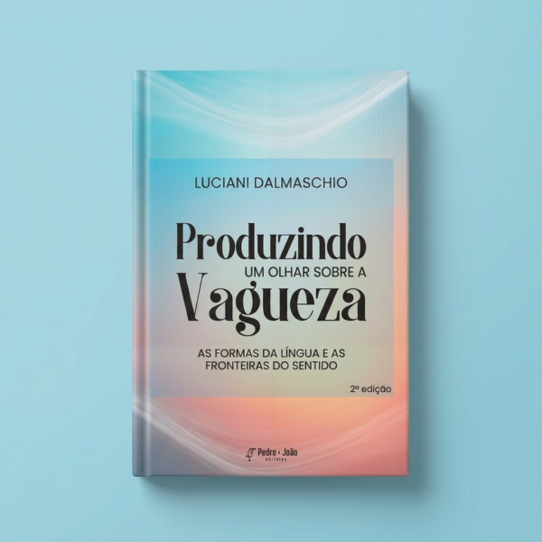 Produzindo um olhar sobre a vagueza: as formas da língua e as fronteiras do sentido. 2ª ed